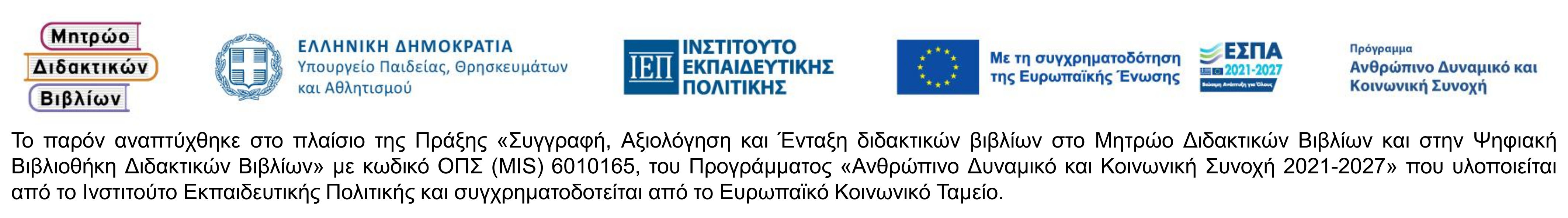 Το παρόν αναπτύχθηκε στο πλαίσιο της Πράξης «Συγγραφή, Αξιολόγηση και Ένταξη διδακτικών βιβλίων στο Μητρώο Διδακτικών Βιβλίων και στην Ψηφιακή Βιβλιοθήκη Διδακτικών Βιβλίων» με κωδικό ΟΠΣ (MIS) 6010165, του Προγράμματος «Ανθρώπινο Δυναμικό και Κοινωνική Συνοχή 2021-2027» που υλοποιείται από το Ινστιτούτο Εκπαιδευτικής Πολιτικής και συγχρηματοδοτείται από το Ευρωπαϊκό Κοινωνικό Ταμείο.